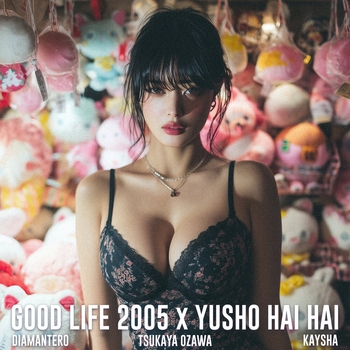 Diamantero, Kaysha, Tsukaya Ozawa — Good Life 2005 x Yusho Hai Hai