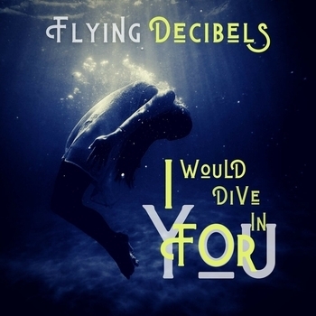 Обложка «I Would Dive In For You (Original Mix)» — Flying Decibels