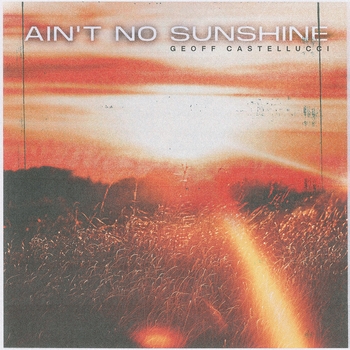 Слушать «Ain't No Sunshine (2022)» — Geoff Castellucci Обложка «Ain't No Sunshine (2022)» — Geoff Castellucci