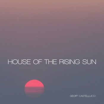 Слушать «House of the Rising Sun (2021)» — Geoff Castellucci Обложка «House of the Rising Sun (2021)» — Geoff Castellucci