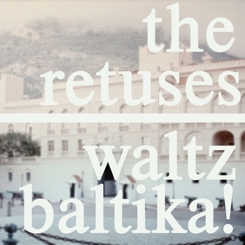 «Waltz Baltika!» — альбом The Retuses