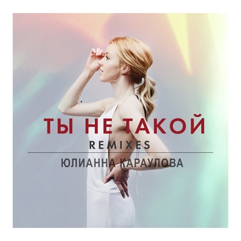 Юлианна Караулова — Ты не такой (DJ Noiz remix) (Ты не такой (Remixes) 2015) (DJ Noiz remix)