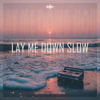 QUATTROTEQUE, DVRVIX, Antiiin — Lay Me Down Slow