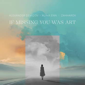 Alexander Demidov, Alina Enn, Zahharov — If Missing You Was Art