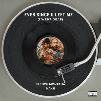 French Montana, Max B — Ever Since U Left Me (I Went Deaf)