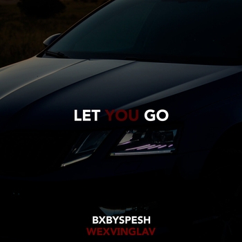 Слушать альбом «LET YOU GO» Обложка «LET YOU GO» — BXBYSPESH, wexvinglav
